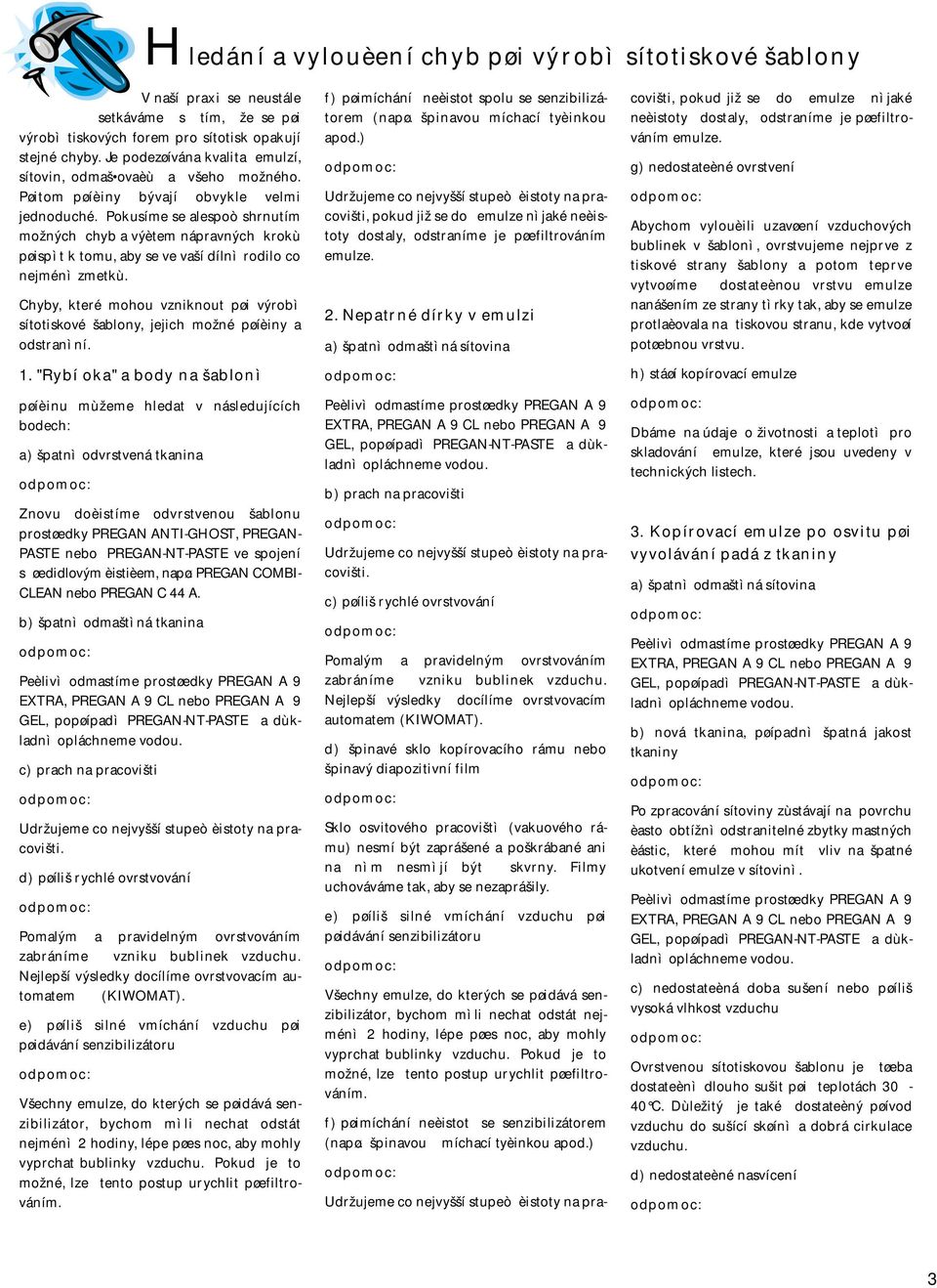 Pokusíme se alespoò shrnutím možných chyb a výètem nápravných krokù pøispìt k tomu, aby se ve vaší dílnì rodilo co nejménì zmetkù.