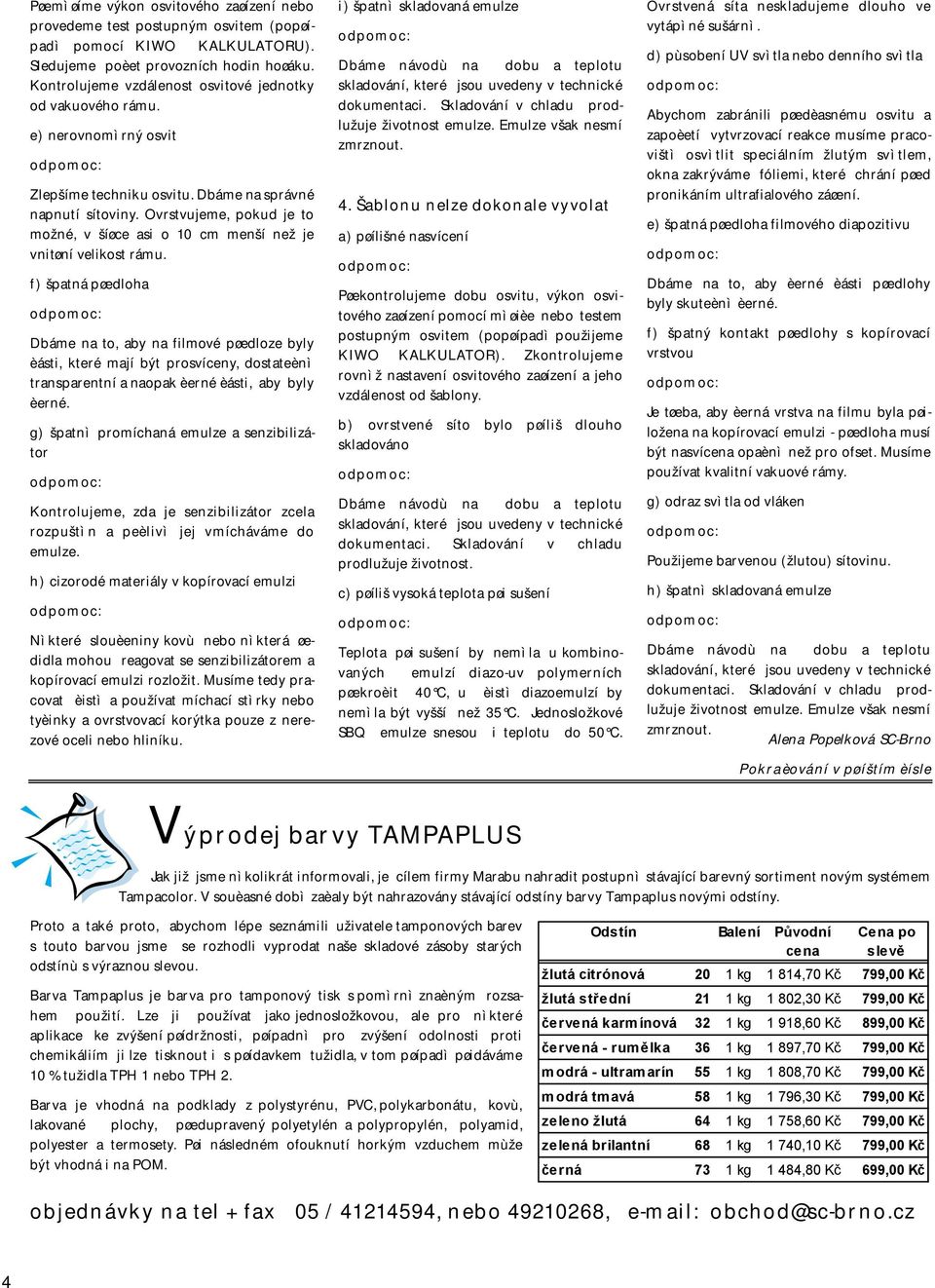 Ovrstvujeme, pokud je to možné, v šíøce asi o 10 cm menší než je vnitøní velikost rámu.