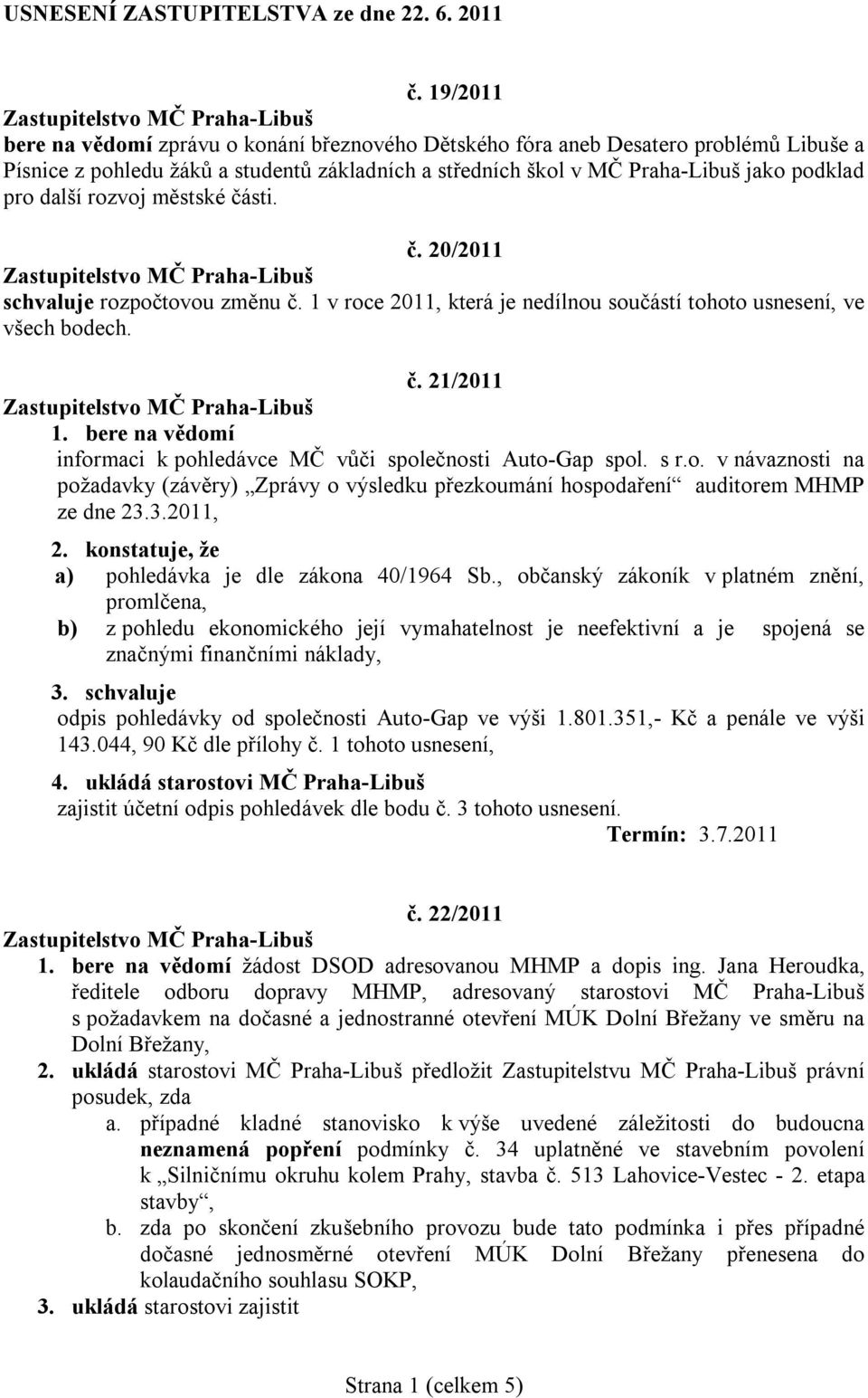 rozvoj městské části. č. 20/2011 schvaluje rozpočtovou změnu č. 1 v roce 2011, která je nedílnou součástí tohoto usnesení, ve všech bodech. č. 21/2011 1.