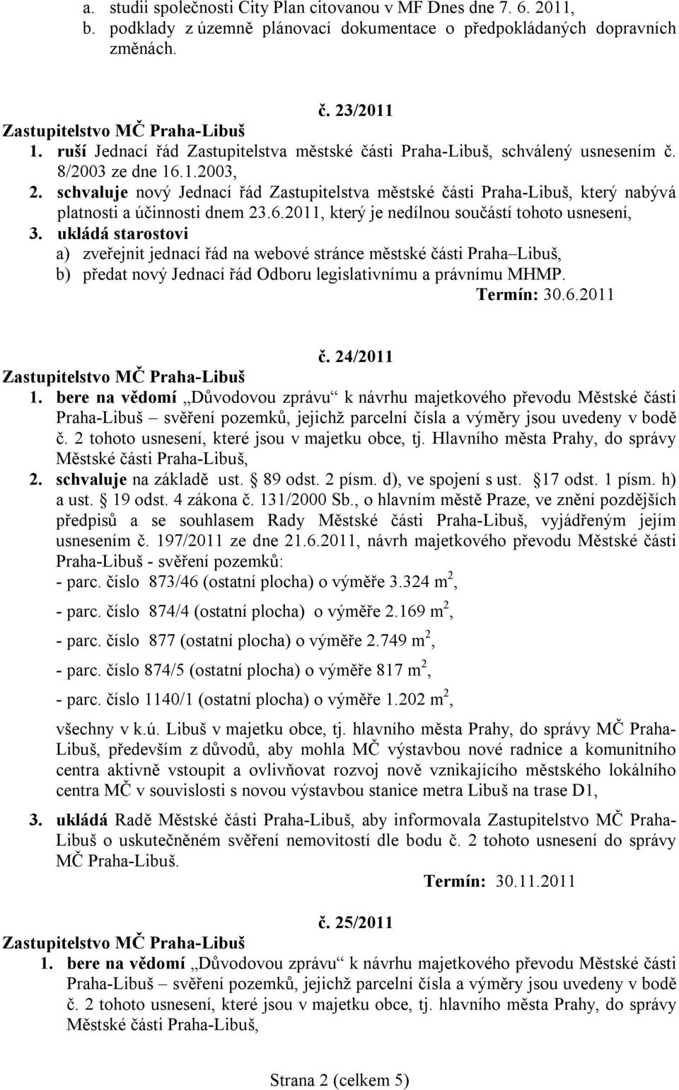 schvaluje nový Jednací řád Zastupitelstva městské části Praha-Libuš, který nabývá platnosti a účinnosti dnem 23.6.2011, který je nedílnou součástí tohoto usnesení, 3.