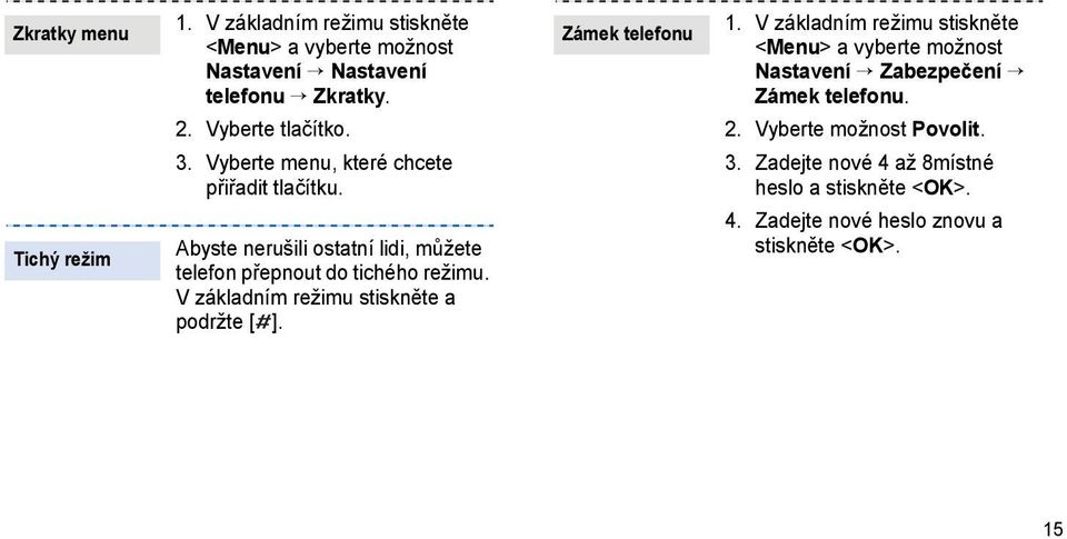 Abyste nerušili ostatní lidi, můžete telefon přepnout do tichého režimu. V základním režimu stiskněte a podržte [ ]. Zámek telefonu 1.