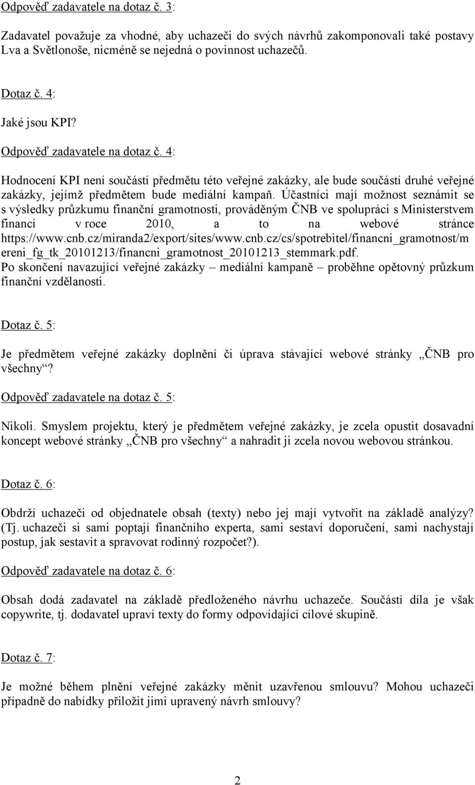 Účastníci mají možnost seznámit se s výsledky průzkumu finanční gramotnosti, prováděným ČNB ve spolupráci s Ministerstvem financí v roce 2010, a to na webové stránce https://www.cnb.