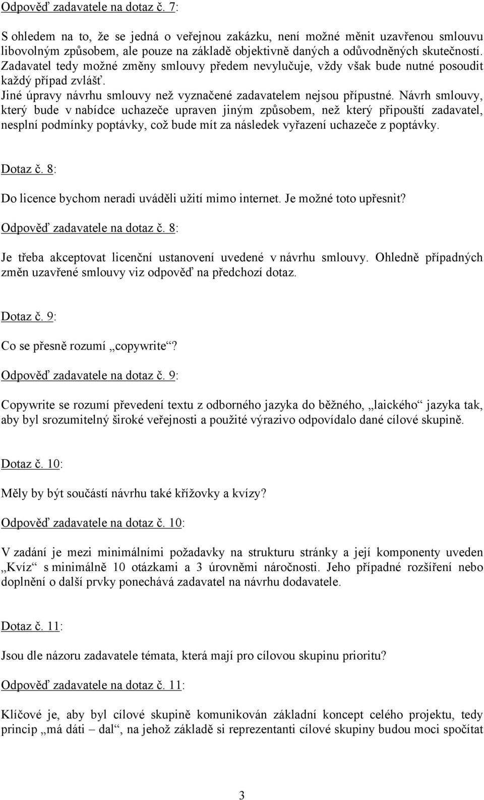 Zadavatel tedy možné změny smlouvy předem nevylučuje, vždy však bude nutné posoudit každý případ zvlášť. Jiné úpravy návrhu smlouvy než vyznačené zadavatelem nejsou přípustné.