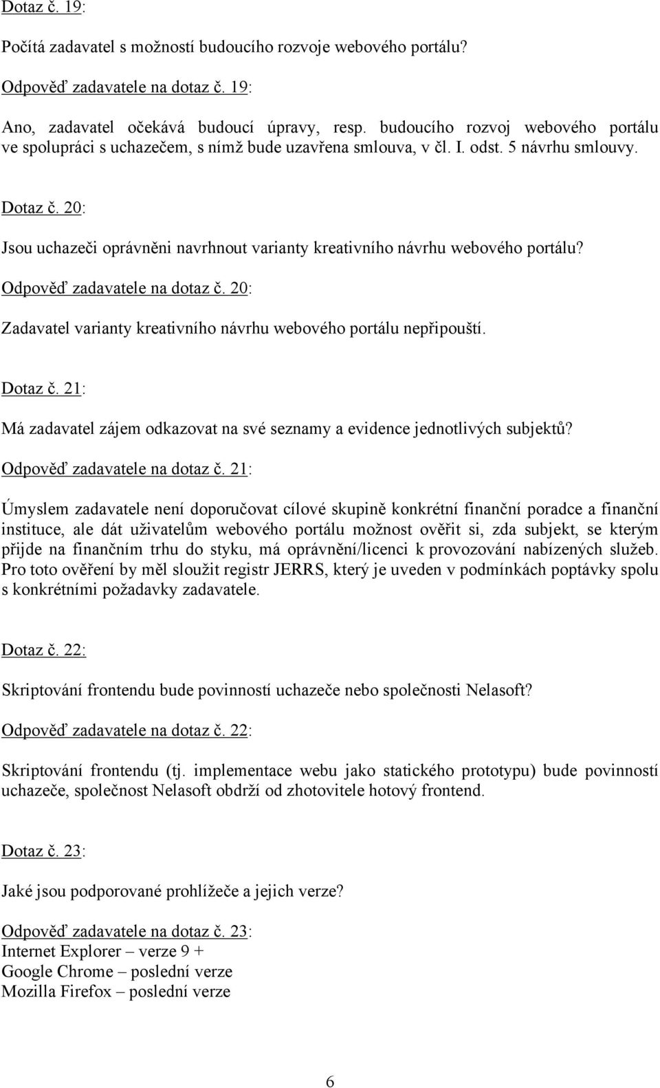 20: Jsou uchazeči oprávněni navrhnout varianty kreativního návrhu webového portálu? Odpověď zadavatele na dotaz č. 20: Zadavatel varianty kreativního návrhu webového portálu nepřipouští. Dotaz č.