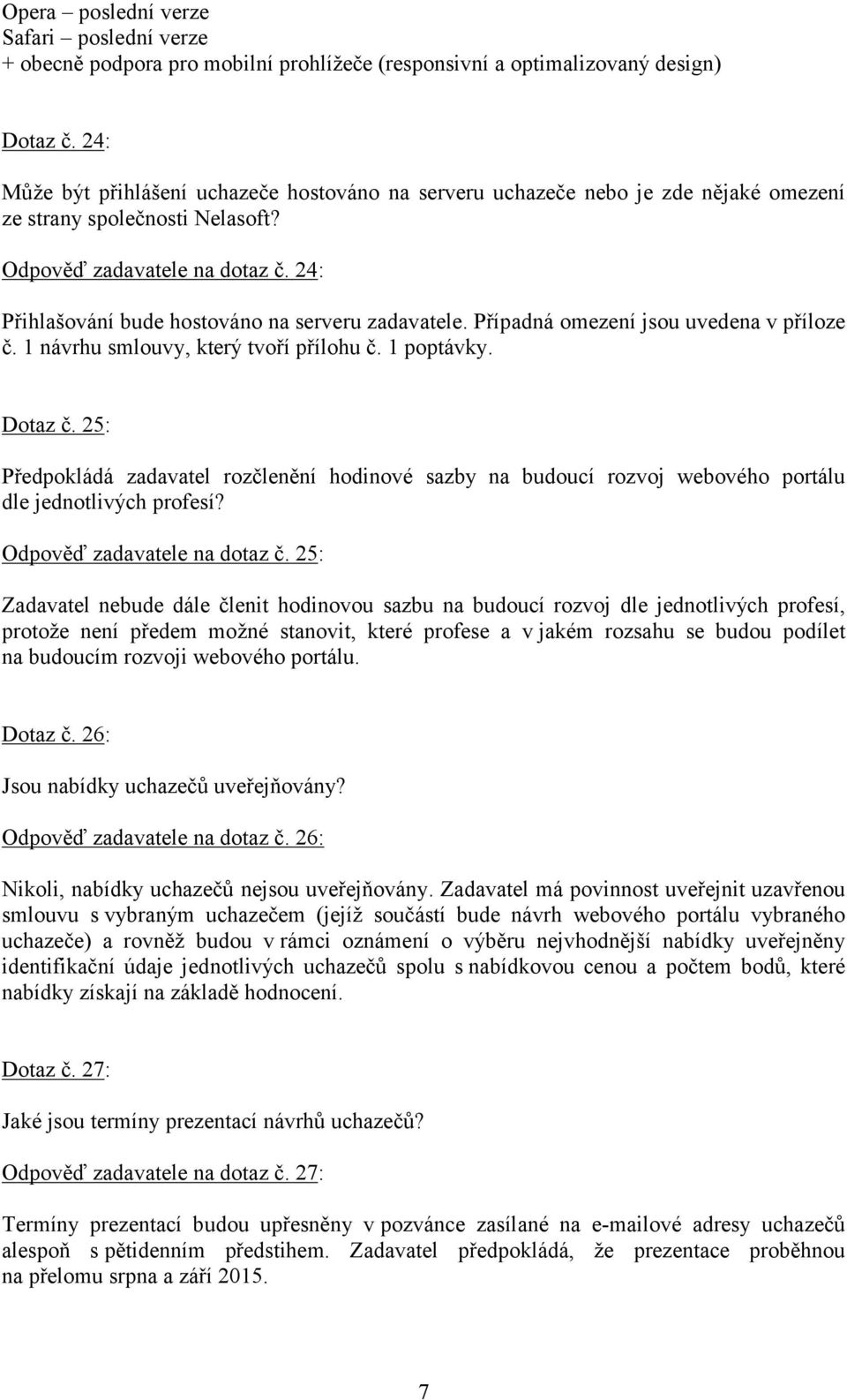 24: Přihlašování bude hostováno na serveru zadavatele. Případná omezení jsou uvedena v příloze č. 1 návrhu smlouvy, který tvoří přílohu č. 1 poptávky. Dotaz č.