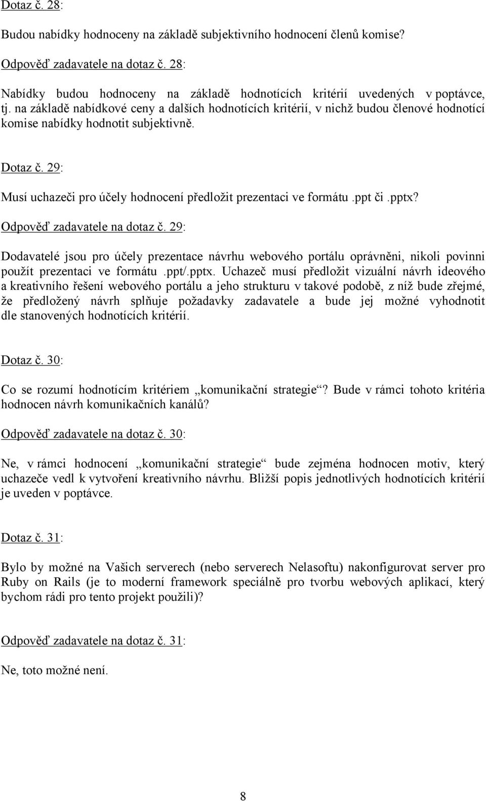 na základě nabídkové ceny a dalších hodnotících kritérií, v nichž budou členové hodnotící komise nabídky hodnotit subjektivně. Dotaz č.