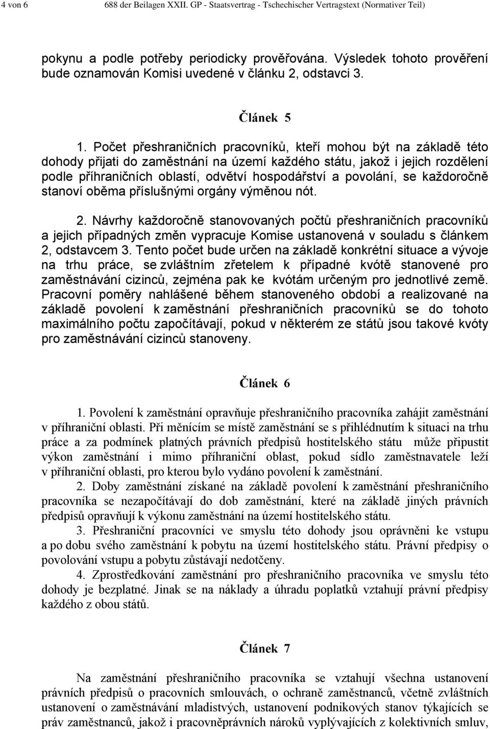 Počet přeshraničních pracovníků, kteří mohou být na základě této dohody přijati do zaměstnání na území každého státu, jakož i jejich rozdělení podle příhraničních oblastí, odvětví hospodářství a