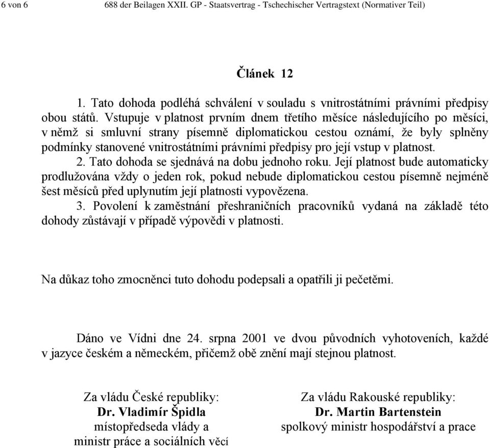 předpisy pro její vstup v platnost. 2. Tato dohoda se sjednává na dobu jednoho roku.