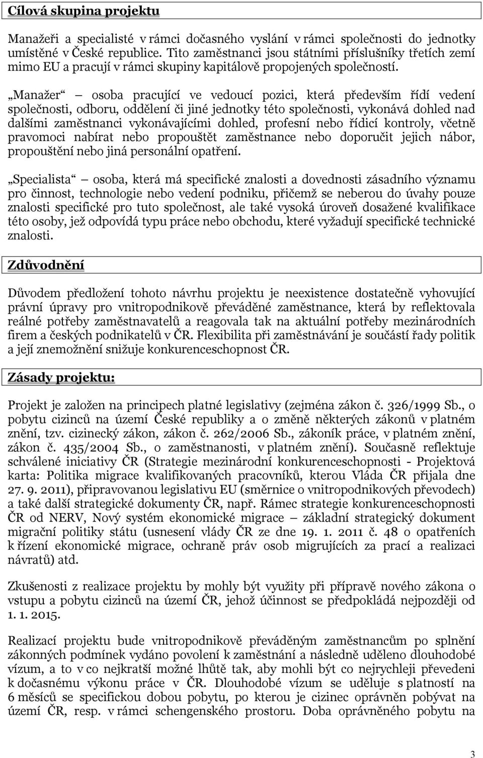 Manažer osoba pracující ve vedoucí pozici, která především řídí vedení společnosti, odboru, oddělení či jiné jednotky této společnosti, vykonává dohled nad dalšími zaměstnanci vykonávajícími dohled,