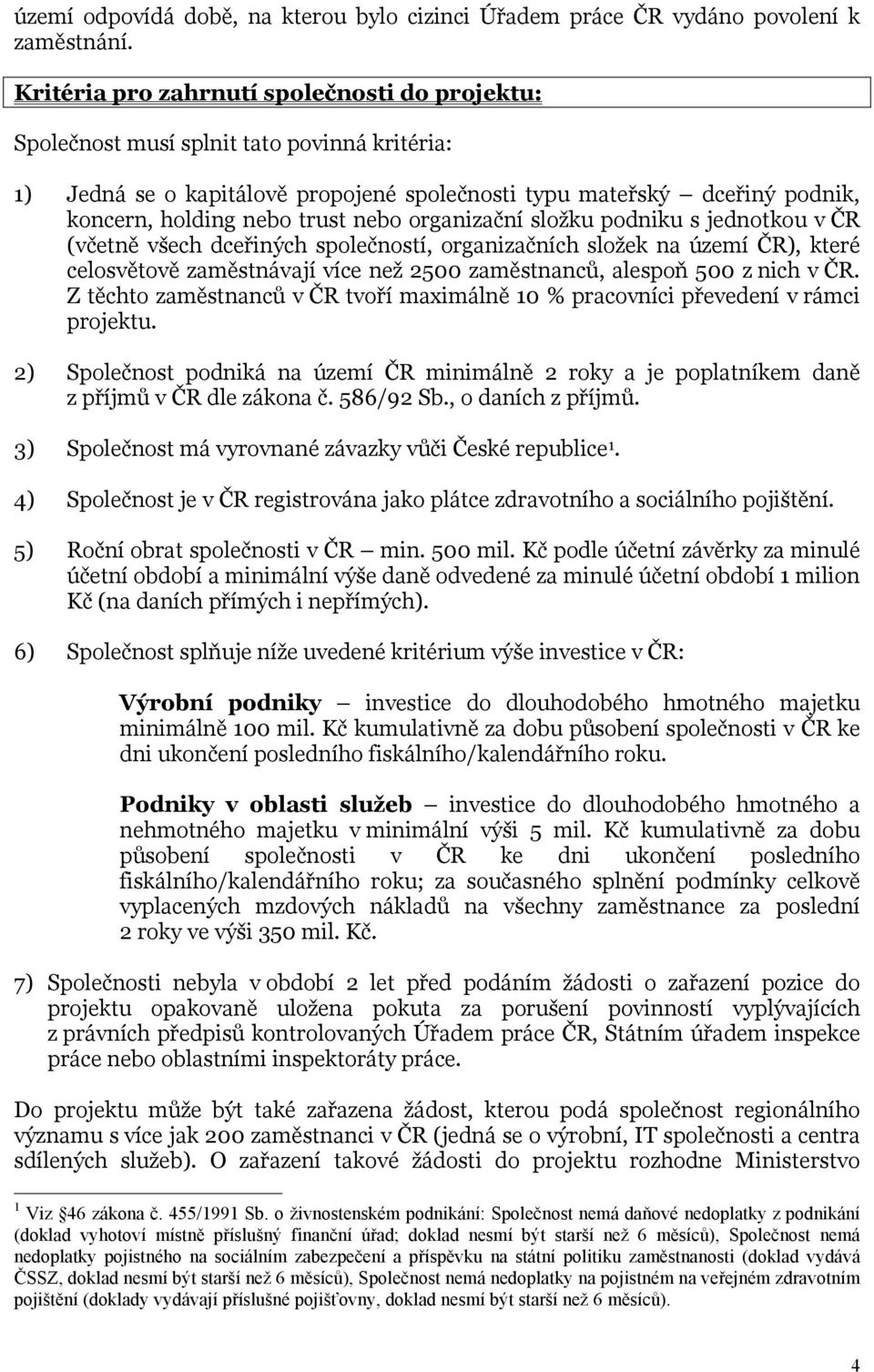 nebo organizační složku podniku s jednotkou v ČR (včetně všech dceřiných společností, organizačních složek na území ČR), které celosvětově zaměstnávají více než 2500 zaměstnanců, alespoň 500 z nich v