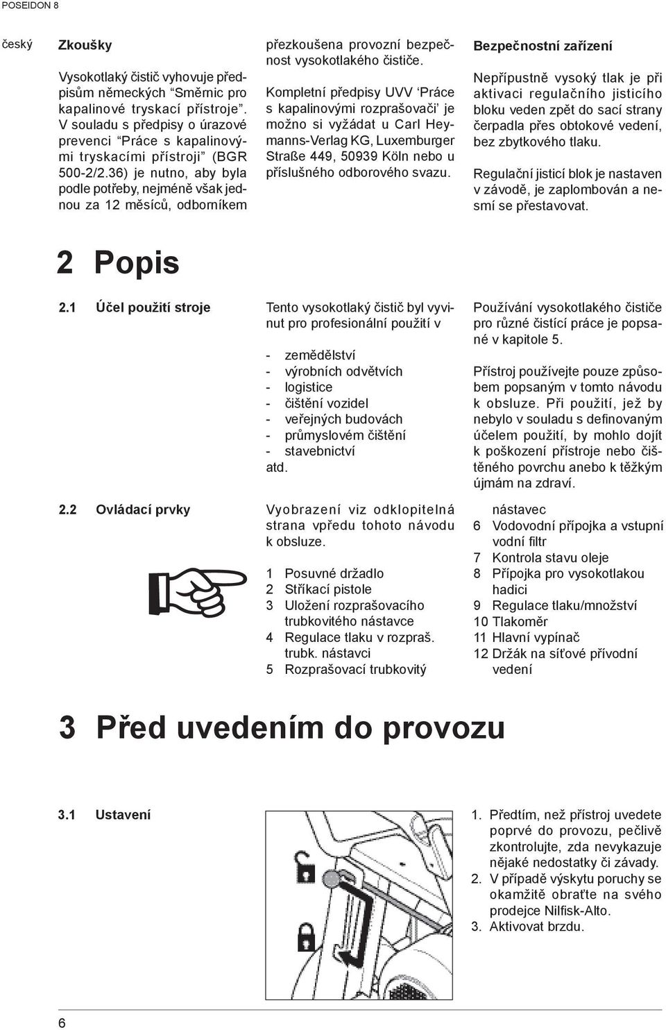 Kompletní předpisy UVV Práce s kapalinovými rozprašovači je možno si vyžádat u Carl Heymanns-Verlag KG, Luxemburger Straße 449, 50939 Köln nebo u příslušného odborového svazu.