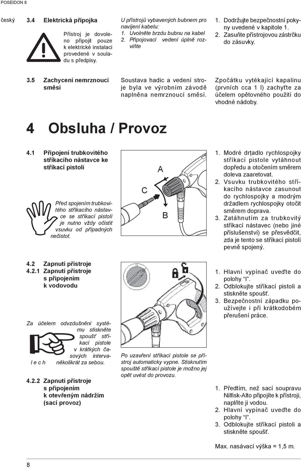 5 Zachycení nemrznoucí směsi Soustava hadic a vedení stroje byla ve výrobním závodě naplněna nemrznoucí směsí.