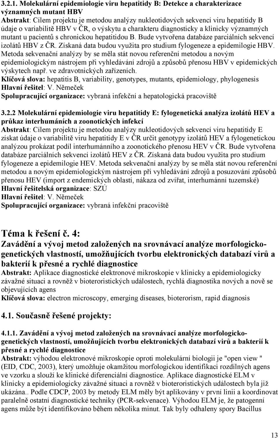 HBV v ČR, o výskytu a charakteru diagnosticky a klinicky významných mutant u pacientů s chronickou hepatitidou B. Bude vytvořena databáze parciálních sekvencí izolátů HBV z ČR.