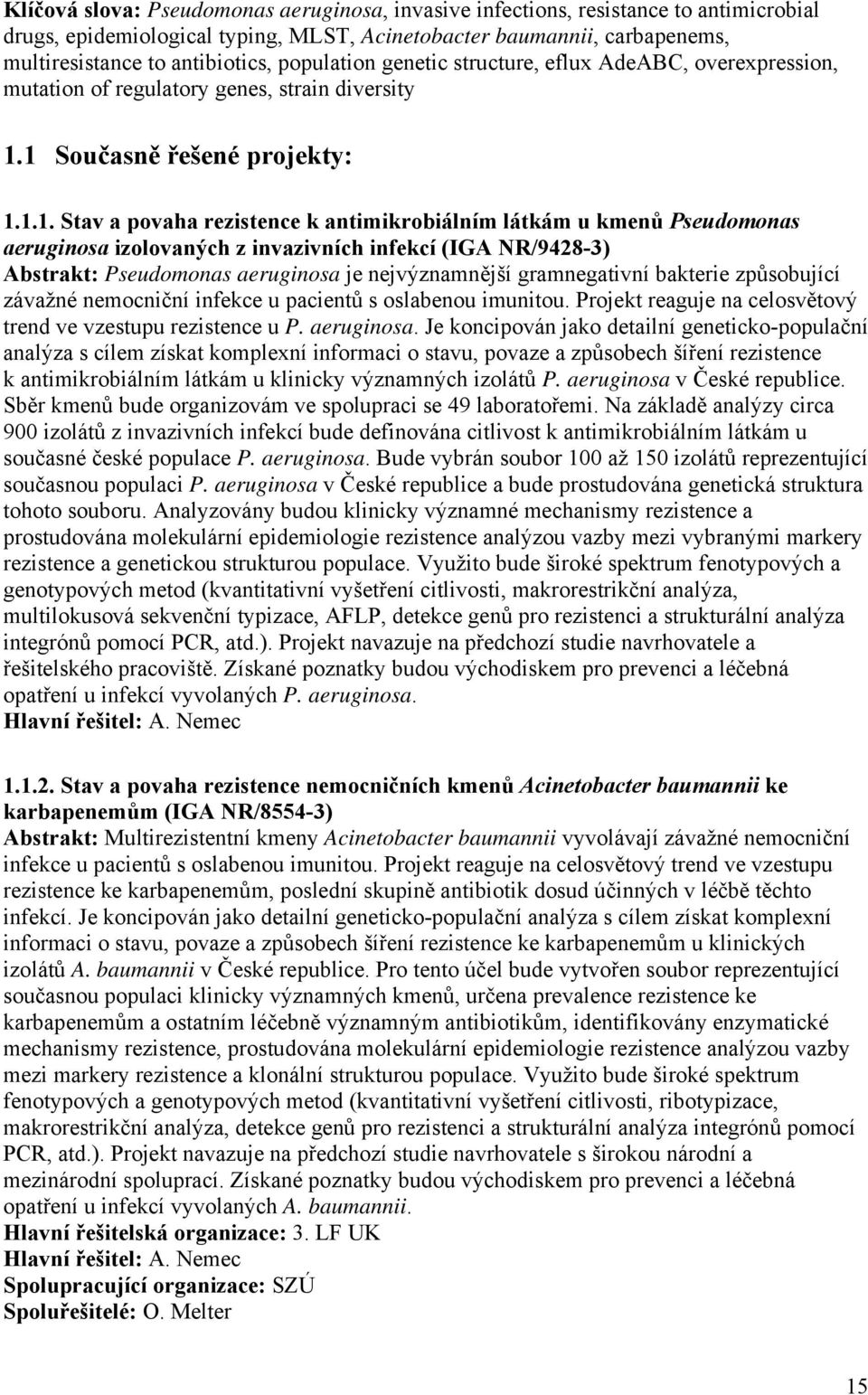 1 Současně řešené projekty: 1.1.1. Stav a povaha rezistence k antimikrobiálním látkám u kmenů Pseudomonas aeruginosa izolovaných z invazivních infekcí (IGA NR/9428-3) Abstrakt: Pseudomonas aeruginosa