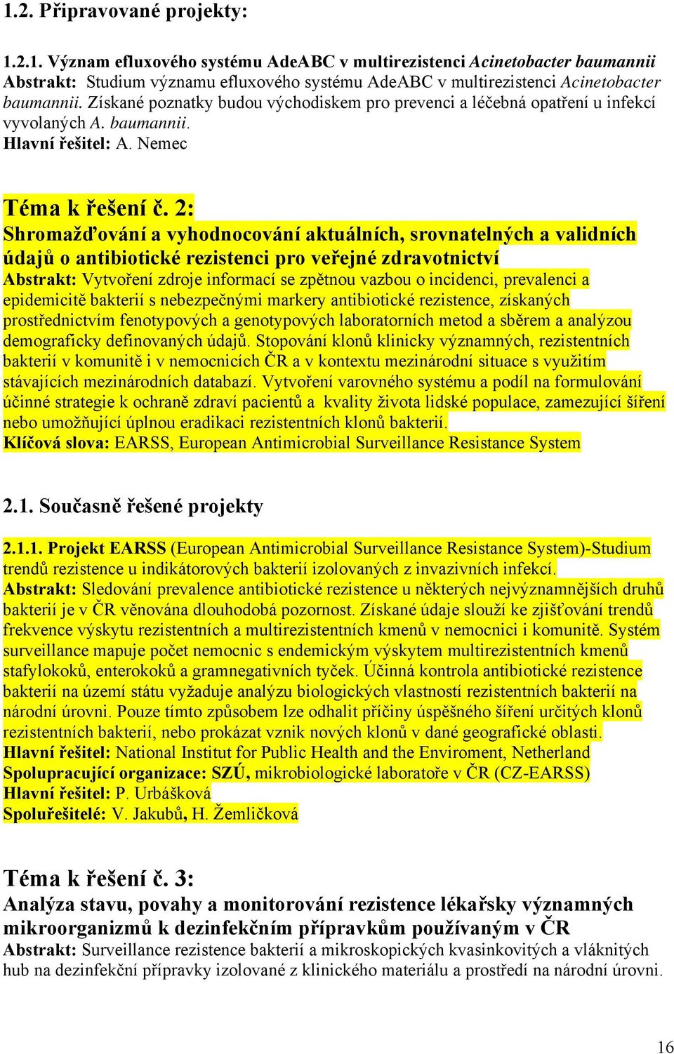 2: Shromažďování a vyhodnocování aktuálních, srovnatelných a validních údajů o antibiotické rezistenci pro veřejné zdravotnictví Abstrakt: Vytvoření zdroje informací se zpětnou vazbou o incidenci,