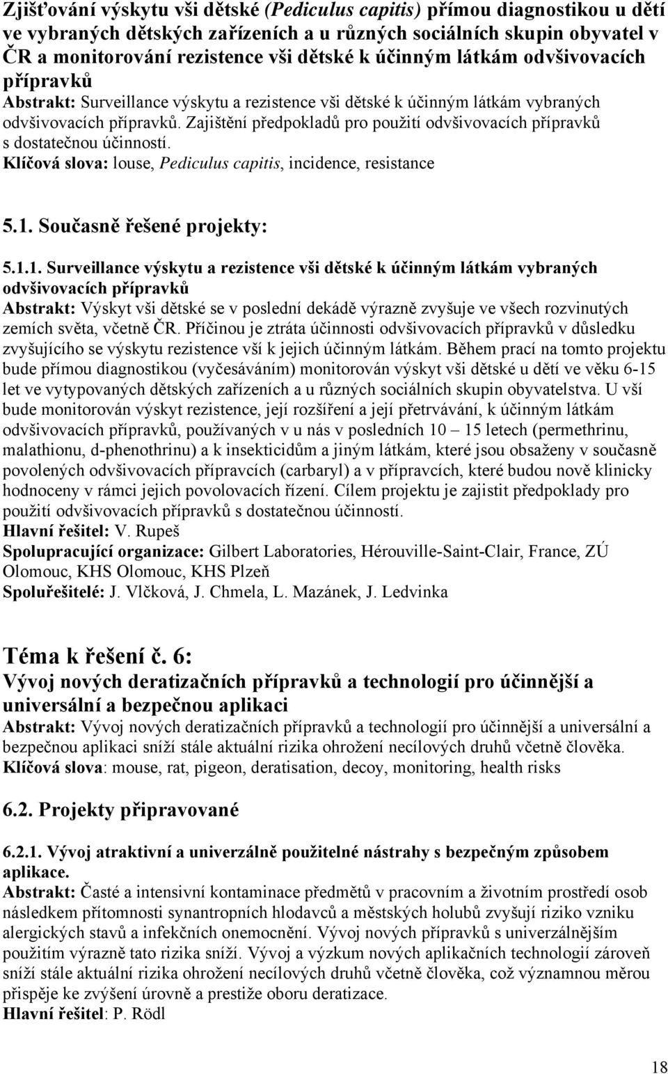 Zajištění předpokladů pro použití odvšivovacích přípravků s dostatečnou účinností. Klíčová slova: louse, Pediculus capitis, incidence, resistance 5.1.