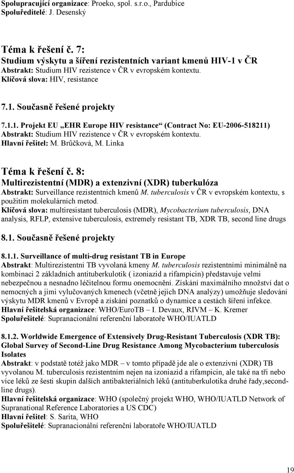 Hlavní řešitel: M. Brůčková, M. Linka Téma k řešení č. 8: Multirezistentní (MDR) a extenzivní (XDR) tuberkulóza Abstrakt: Surveillance rezistentních kmenů M.