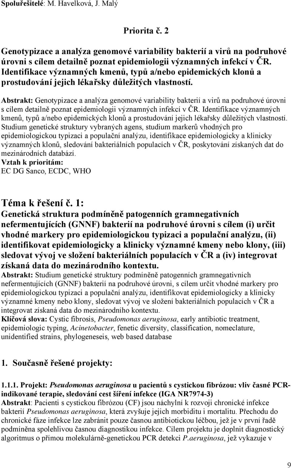 Abstrakt: Genotypizace a analýza genomové variability bakterií a virů na podruhové úrovni s cílem detailně poznat epidemiologii významných infekcí v ČR.