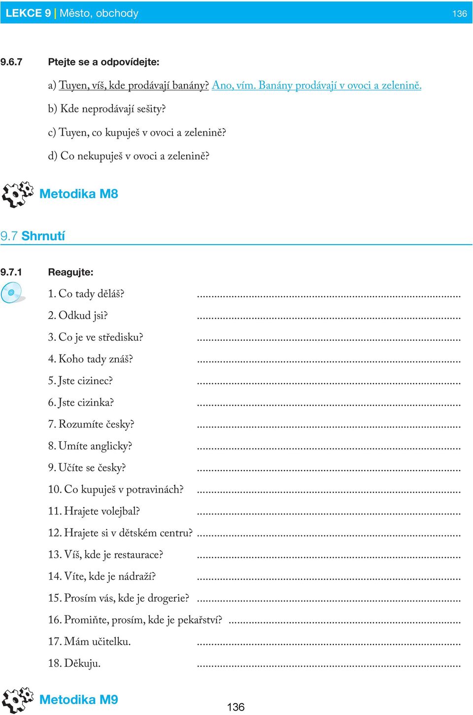 Koho tady znáš?... 5. Jste cizinec?... 6. Jste cizinka?... 7. Rozumíte česky?... 8. Umíte anglicky?... 9. Učíte se česky?... 10. Co kupuješ v potravinách?... 11. Hrajete volejbal?... 12.