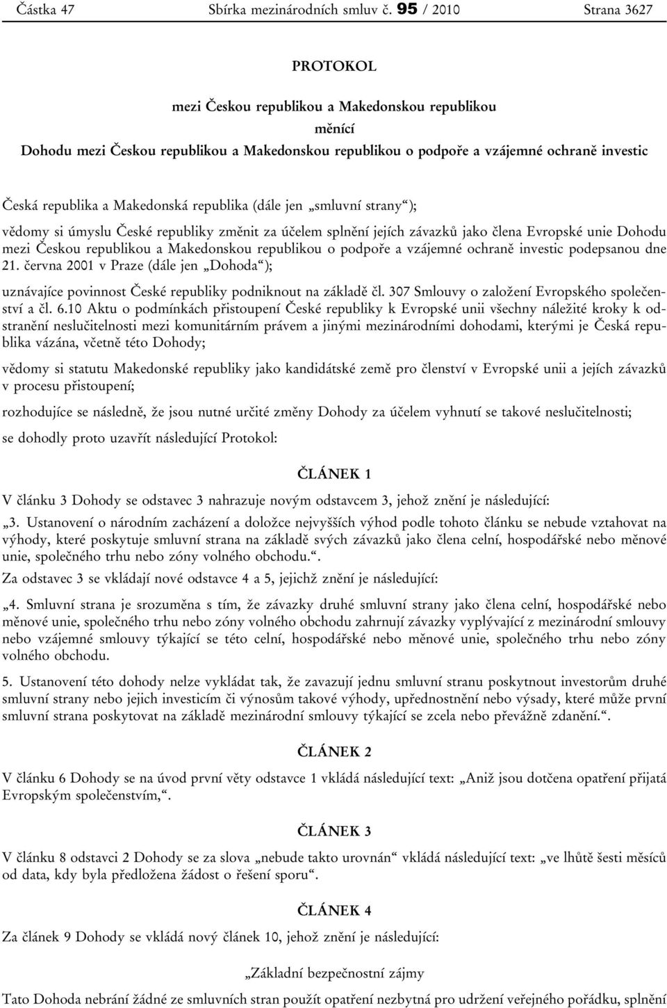 Makedonská republika (dále jen smluvní strany ); vědomy si úmyslu České republiky změnit za účelem splnění jejích závazků jako člena Evropské unie Dohodu mezi Českou republikou a Makedonskou