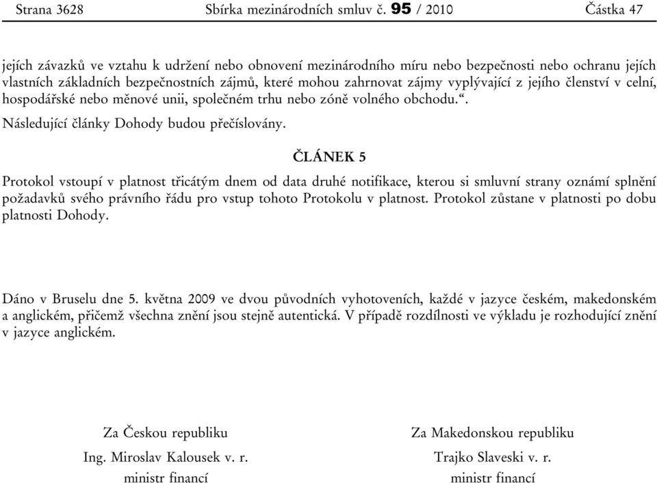 vyplývající z jejího členství v celní, hospodářské nebo měnové unii, společném trhu nebo zóně volného obchodu.. Následující články Dohody budou přečíslovány.