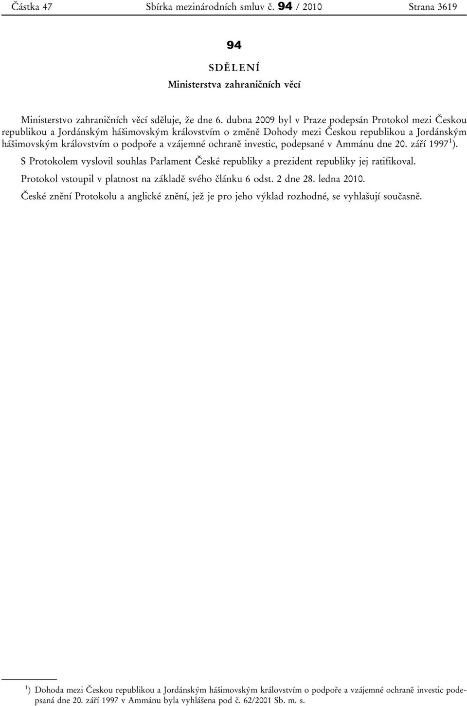 ochraně investic, podepsané v Ammánu dne 20. září 1997 1 ). S Protokolem vyslovil souhlas Parlament České republiky a prezident republiky jej ratifikoval.