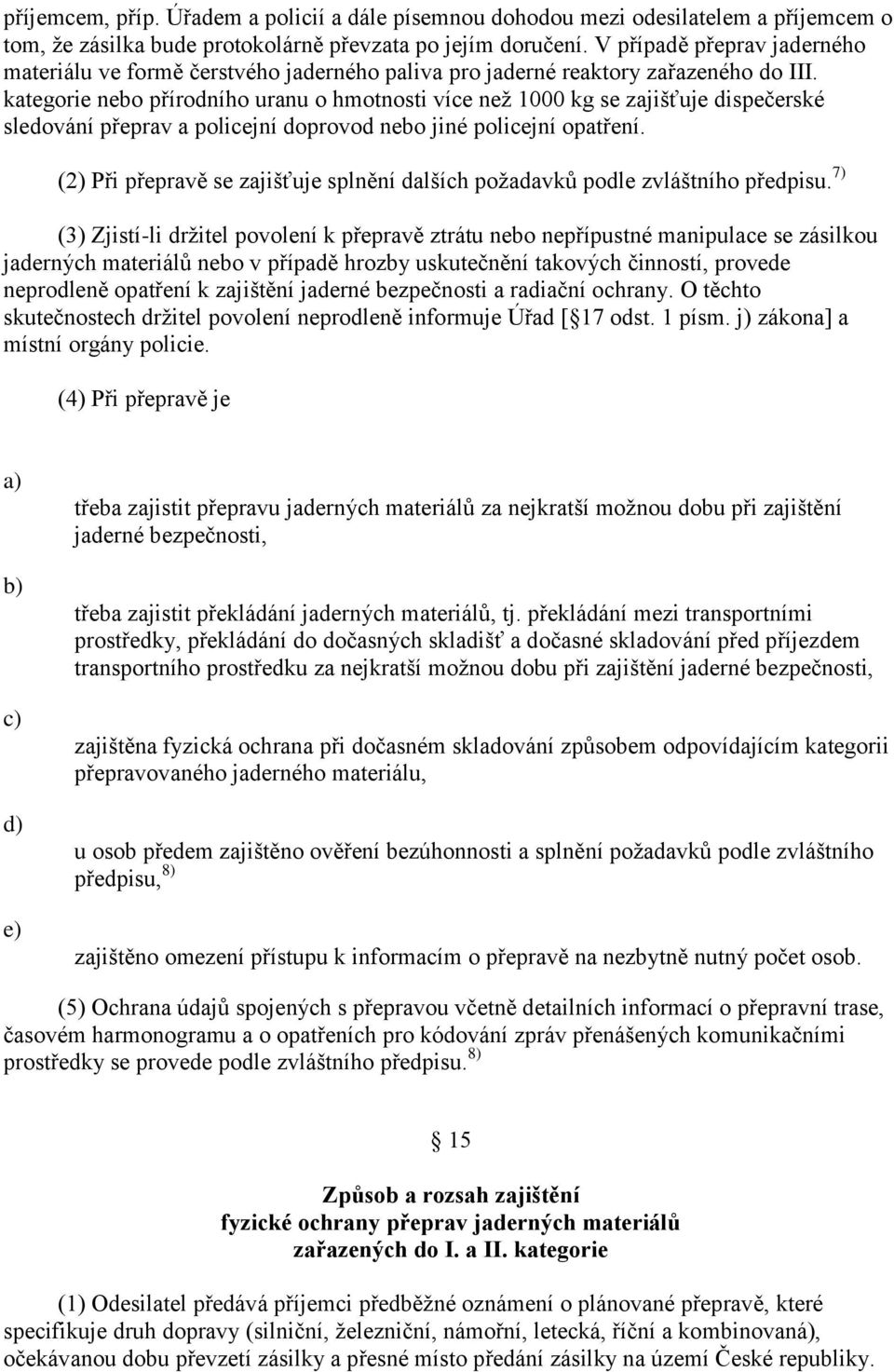 kategorie nebo přírodního uranu o hmotnosti více než 1000 kg se zajišťuje dispečerské sledování přeprav a policejní doprovod nebo jiné policejní opatření.