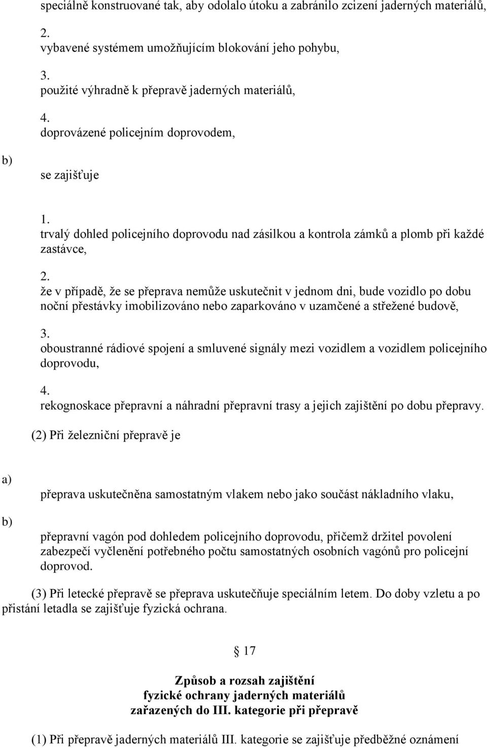 že v případě, že se přeprava nemůže uskutečnit v jednom dni, bude vozidlo po dobu noční přestávky imobilizováno nebo zaparkováno v uzamčené a střežené budově, 3.