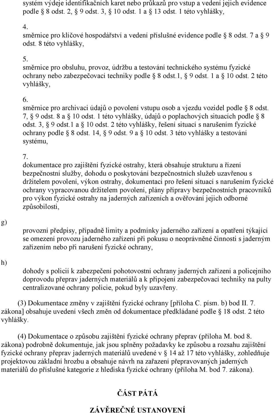 směrnice pro obsluhu, provoz, údržbu a testování technického systému fyzické ochrany nebo zabezpečovací techniky podle 8 odst.1, 9 odst. 1 a 10 odst. 2 této vyhlášky, 6.