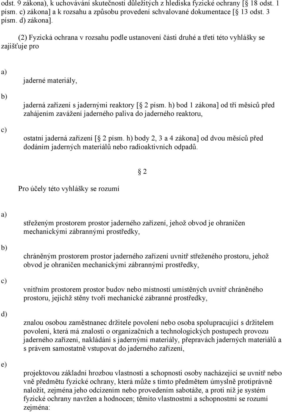 h) bod 1 zákona] od tří měsíců před zahájením zavážení jaderného paliva do jaderného reaktoru, ostatní jaderná zařízení [ 2 písm.