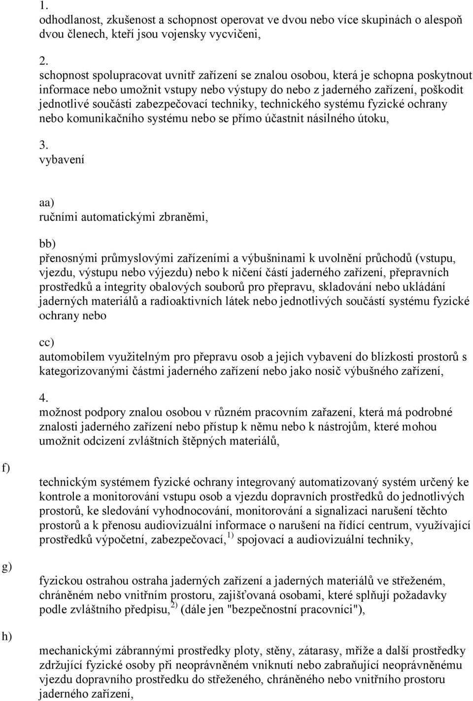 zabezpečovací techniky, technického systému fyzické ochrany nebo komunikačního systému nebo se přímo účastnit násilného útoku, 3.