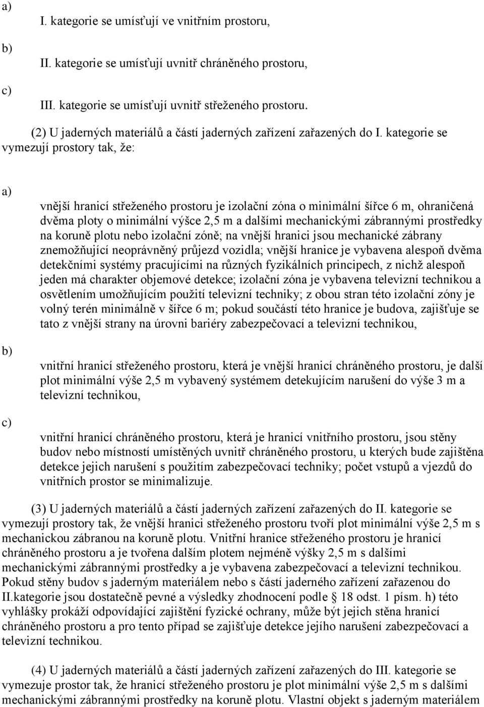 kategorie se vymezují prostory tak, že: c) vnější hranicí střeženého prostoru je izolační zóna o minimální šířce 6 m, ohraničená dvěma ploty o minimální výšce 2,5 m a dalšími mechanickými zábrannými