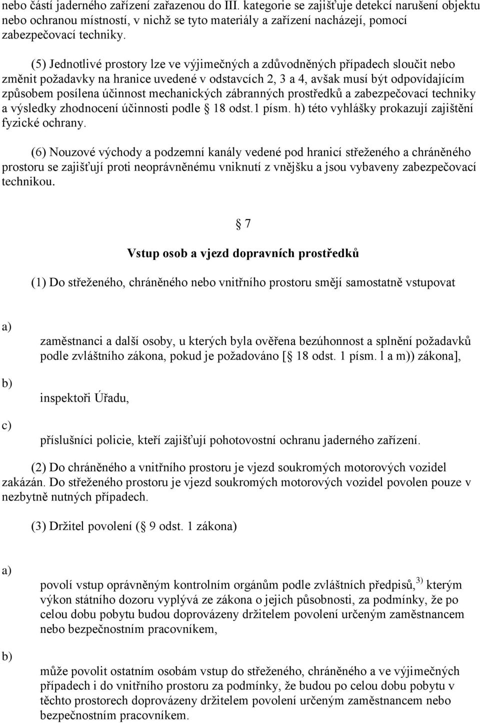 mechanických zábranných prostředků a zabezpečovací techniky a výsledky zhodnocení účinnosti podle 18 odst.1 písm. h) této vyhlášky prokazují zajištění fyzické ochrany.