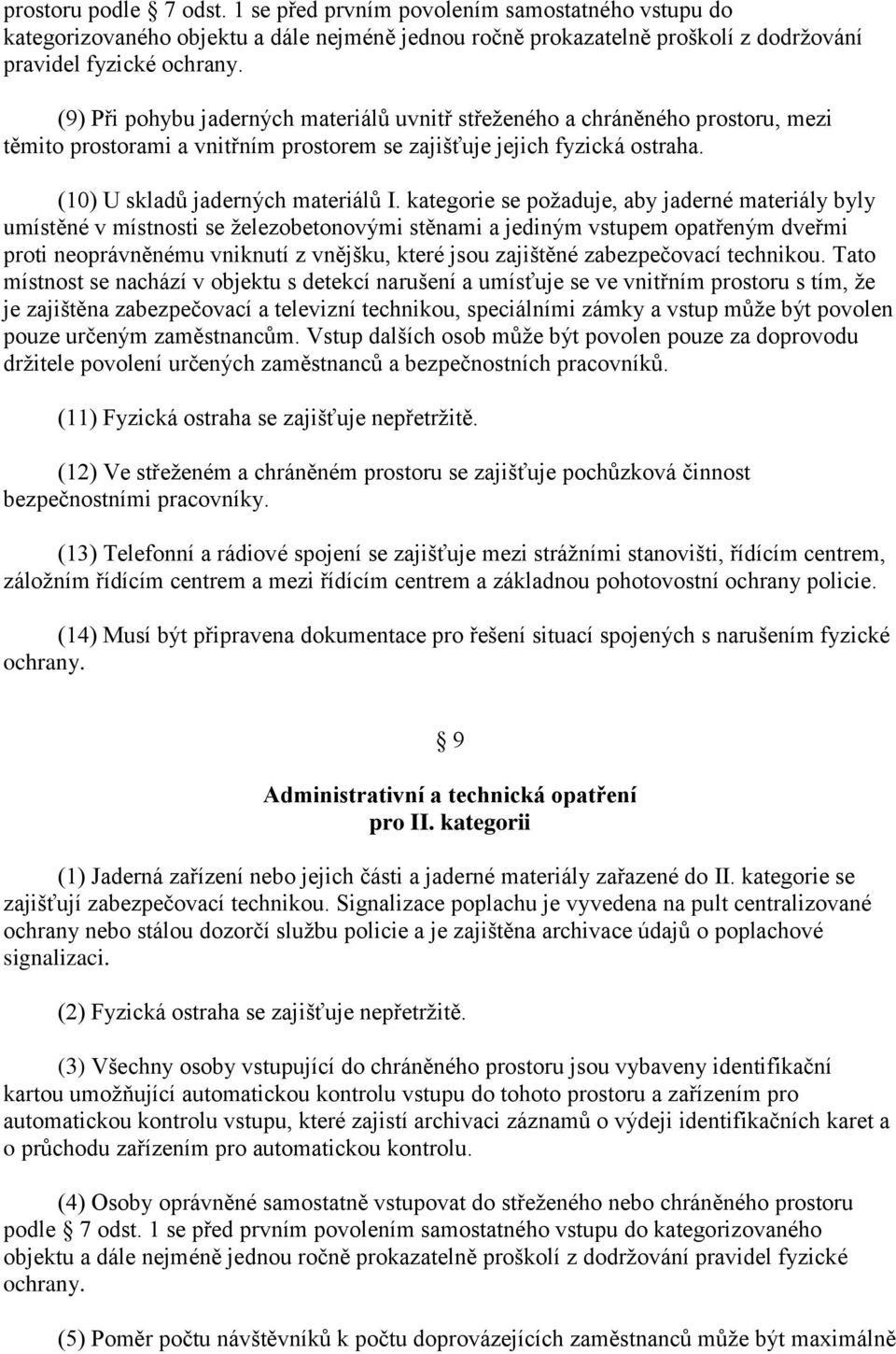 kategorie se požaduje, aby jaderné materiály byly umístěné v místnosti se železobetonovými stěnami a jediným vstupem opatřeným dveřmi proti neoprávněnému vniknutí z vnějšku, které jsou zajištěné