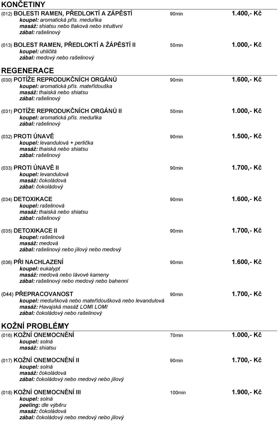 500,- Kč koupel: levandulová + perlička masáž: thaiská nebo shiatsu (033) PROTI ÚNAVĚ II 90min 1.700,- Kč koupel: levandulová zábal: čokoládový (034) DETOXIKACE 90min 1.