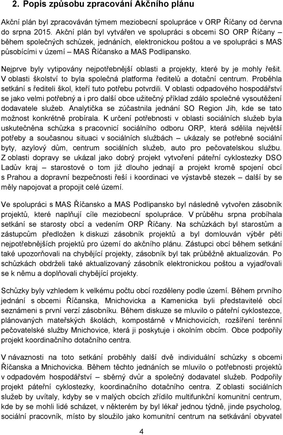 Nejprve byly vytipovány nejpotřebnější oblasti a projekty, které by je mohly řešit. V oblasti školství to byla společná platforma ředitelů a dotační centrum.