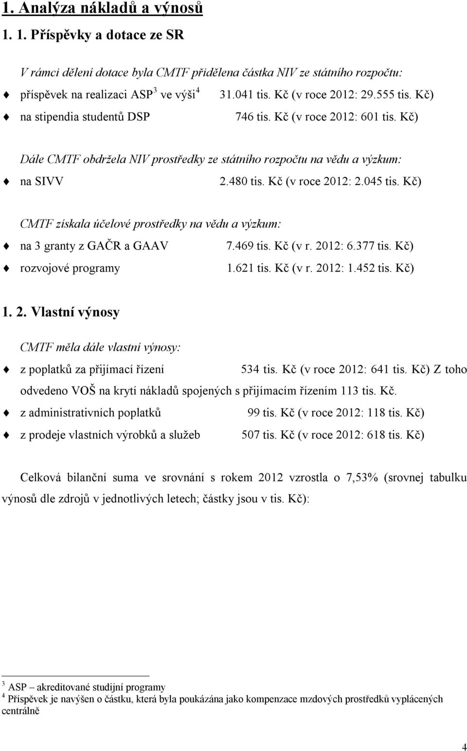 Kč (v roce 2012: 2.045 tis. Kč) CMTF získala účelové prostředky na vědu a výzkum: na 3 granty z GAČR a GAAV 7.469 tis. Kč (v r. 2012: 6.377 tis. Kč) rozvojové programy 1.621 tis. Kč (v r. 2012: 1.