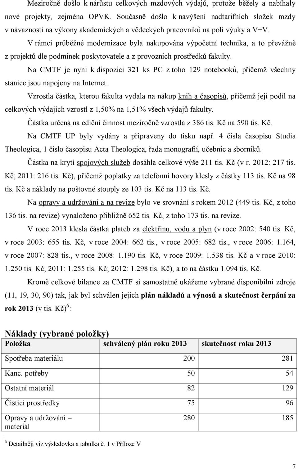 V rámci průběžné modernizace byla nakupována výpočetní technika, a to převážně z projektů dle podmínek poskytovatele a z provozních prostředků fakulty.