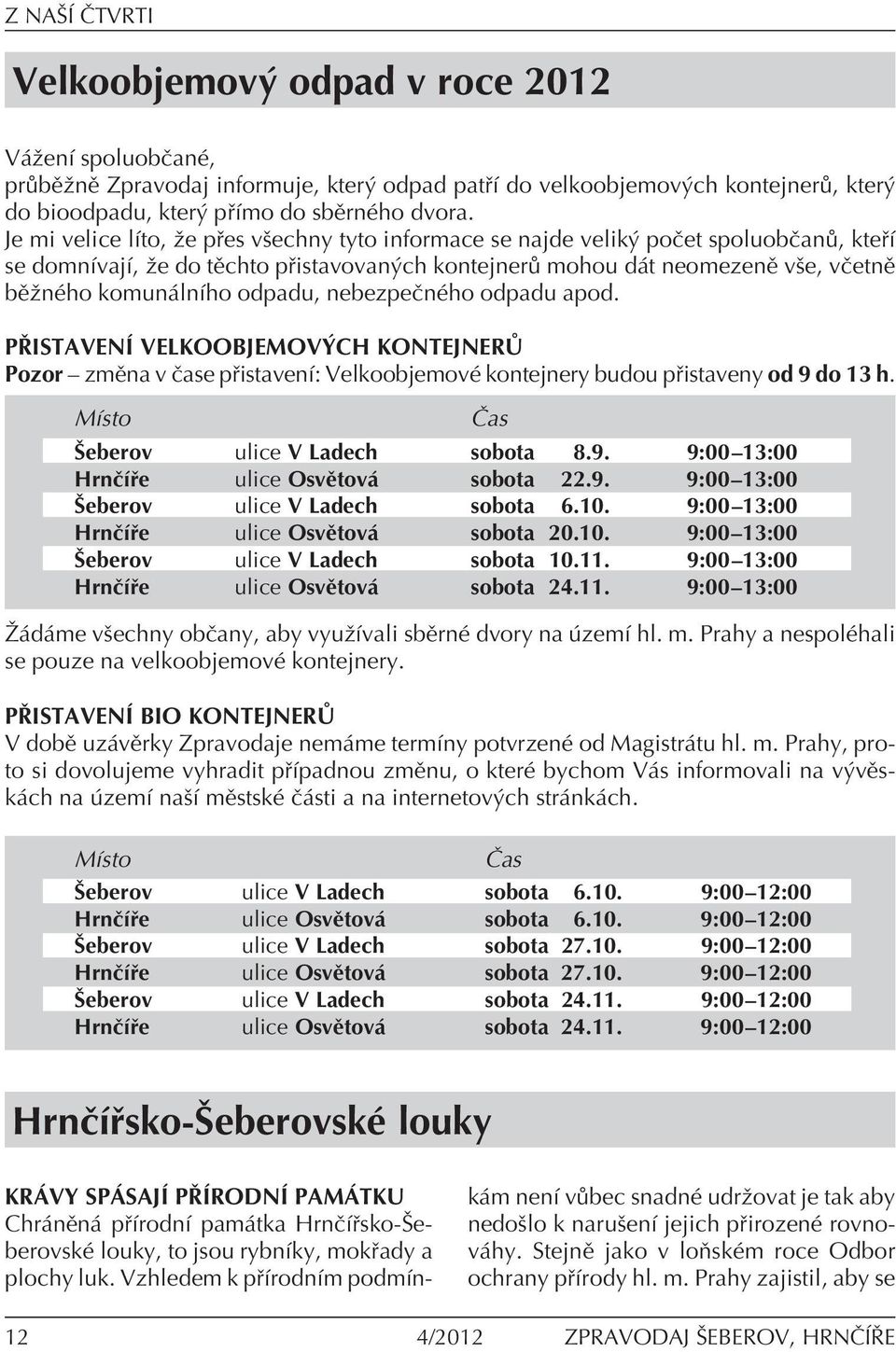 odpadu, nebezpeënèho odpadu apod. PÿISTAVENÕ VELKOOBJEMOV CH KONTEJNERŸ Pozor ñ zmïna v Ëase p istavenì: VelkoobjemovÈ kontejnery budou p istaveny od 9 do 13 h.