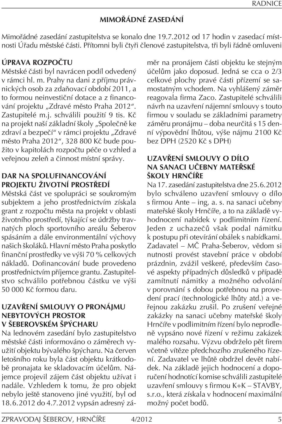 i hl. m. Prahy na dani z p Ìjmu pr vnick ch osob za zdaúovacì obdobì 2011, a to formou neinvestiënì dotace a z financov nì projektu ÑZdravÈ mïsto Praha 2012ì. ZastupitelÈ m.j. schv lili pouûitì 9 tis.