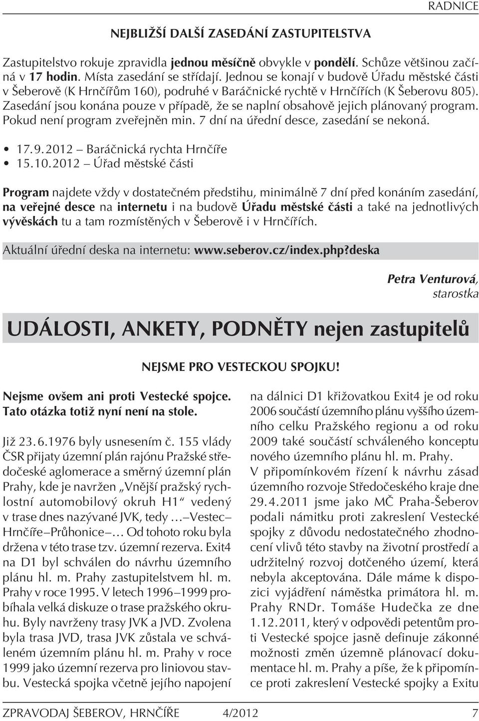 Zased nì jsou kon na pouze v p ÌpadÏ, ûe se naplnì obsahovï jejich pl novan program. Pokud nenì program zve ejnïn min. 7 dnì na ednì desce, zased nì se nekon. ï 17.9.