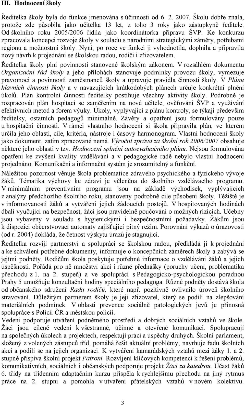 Nyní, po roce ve funkci ji vyhodnotila, doplnila a připravila nový návrh k projednání se školskou radou, rodiči i zřizovatelem. Ředitelka školy plní povinnosti stanovené školským zákonem.