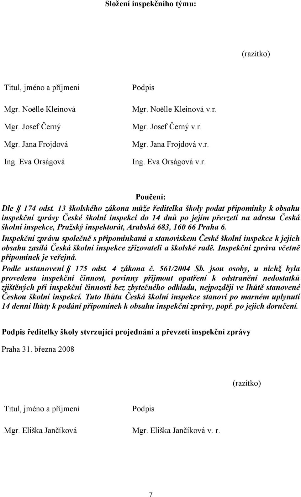 13 školského zákona může ředitelka školy podat připomínky k obsahu inspekční zprávy České školní inspekci do 14 dnů po jejím převzetí na adresu Česká školní inspekce, Pražský inspektorát, Arabská