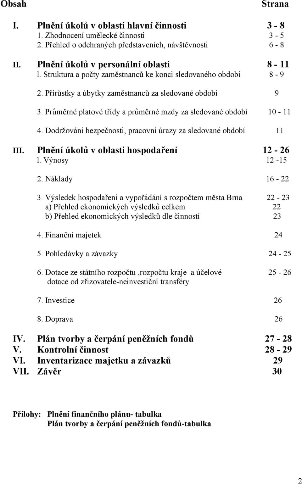 Dodržování bezpečnosti, pracovní úrazy za sledované období 11 III. Plnění úkolů v oblasti hospodaření 12-26 l. Výnosy 12-15 2. Náklady 16-22 3.