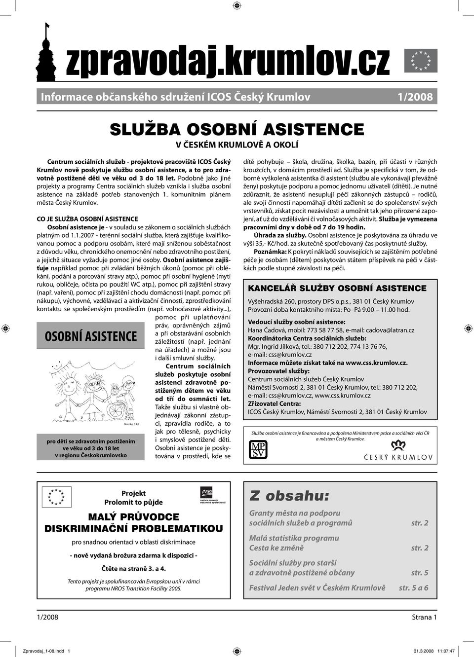 komunitním plánem města Český Krumlov. CO JE SLUŽBA OSOBNÍ ASISTENCE Osobní asistence je - v souladu se zákonem o sociálních službách platným od 1.