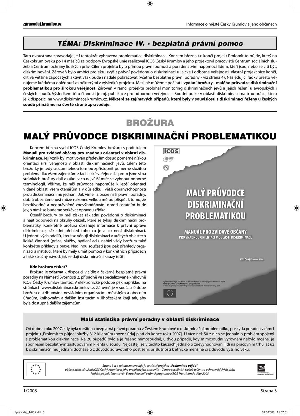 Cílem projektu bylo přímou právní pomocí a poradenstvím napomoci lidem, kteří jsou, nebo se cítí být, diskriminováni.