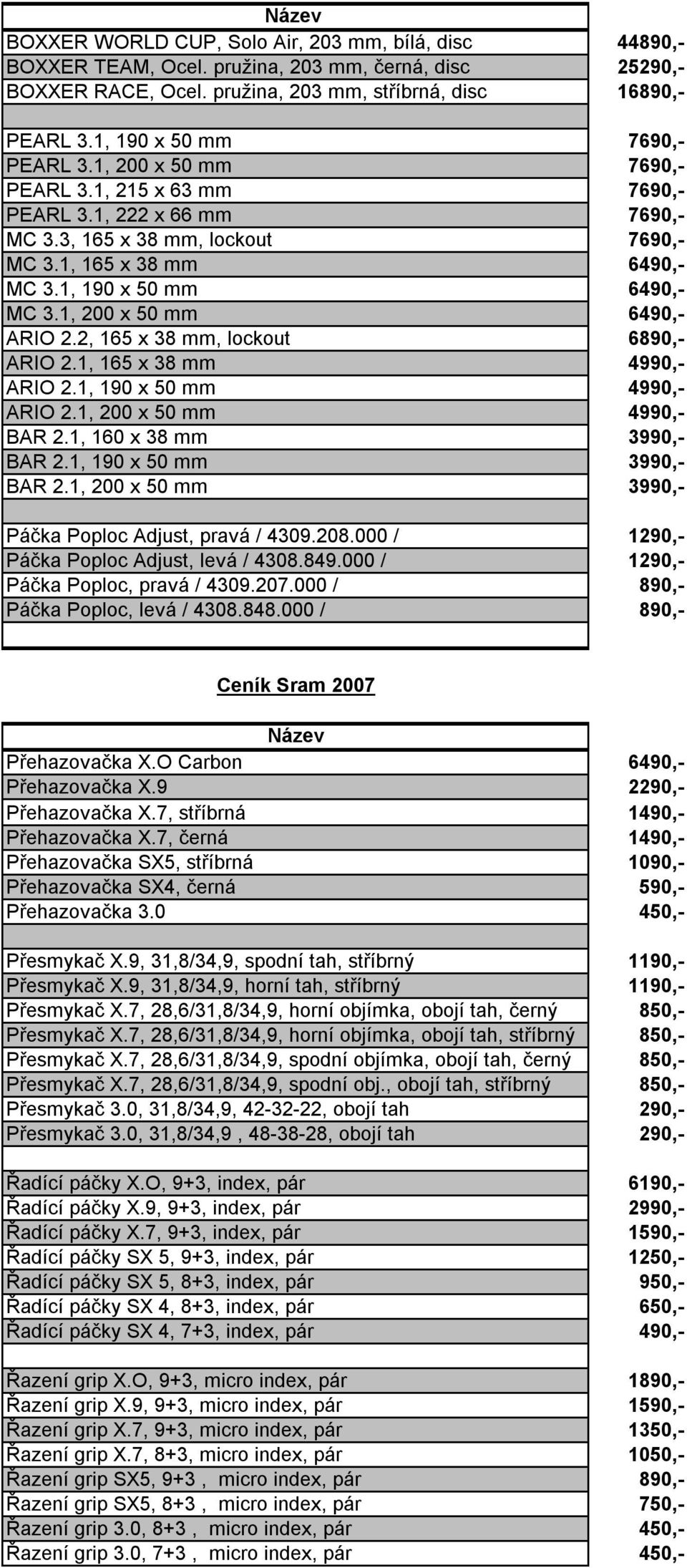 1, 190 x 50 mm 6490,- MC 3.1, 200 x 50 mm 6490,- ARIO 2.2, 165 x 38 mm, lockout 6890,- ARIO 2.1, 165 x 38 mm 4990,- ARIO 2.1, 190 x 50 mm 4990,- ARIO 2.1, 200 x 50 mm 4990,- BAR 2.