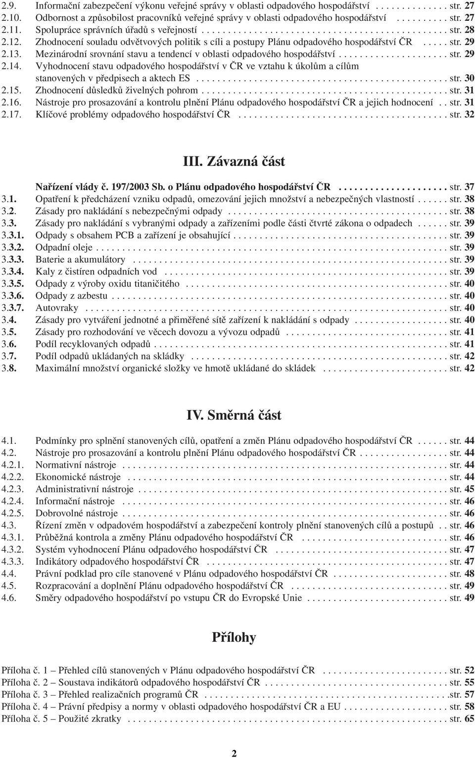 Zhodnocení souladu odvětvových politik s cíli a postupy Plánu odpadového hospodářství ČR..... str. 29 2.13. Mezinárodní srovnání stavu a tendencí v oblasti odpadového hospodářství..................... str. 29 2.14.