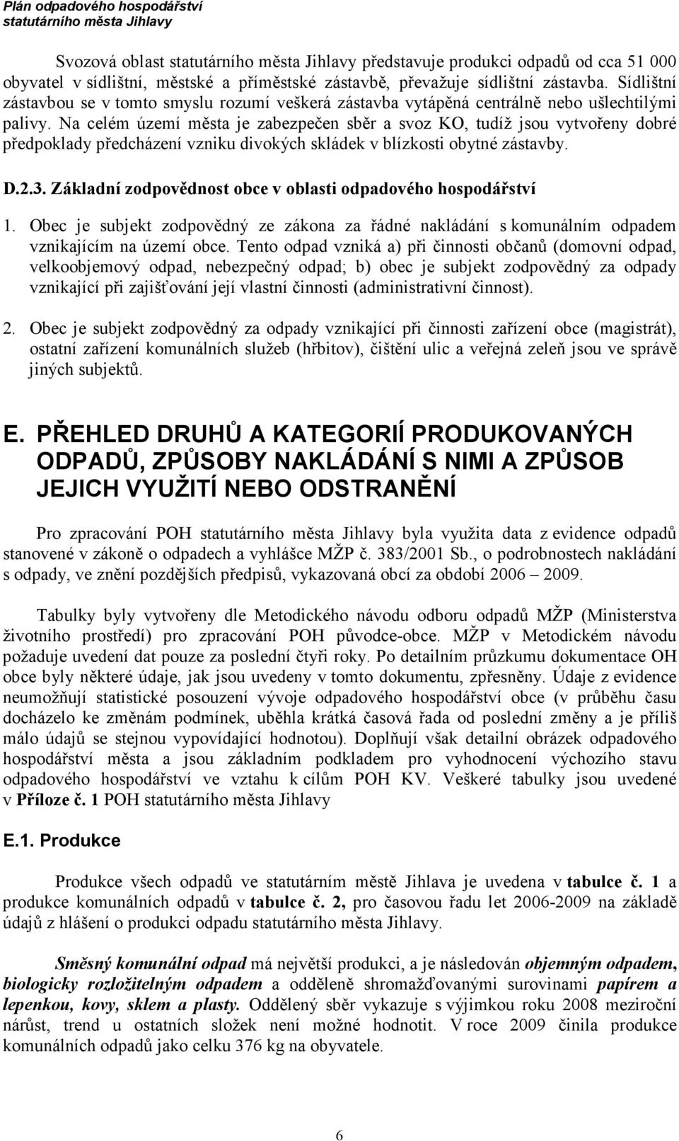 Na celém území města je zabezpečen sběr a svoz KO, tudíž jsou vytvořeny dobré předpoklady předcházení vzniku divokých skládek v blízkosti obytné zástavby. D.2.3.