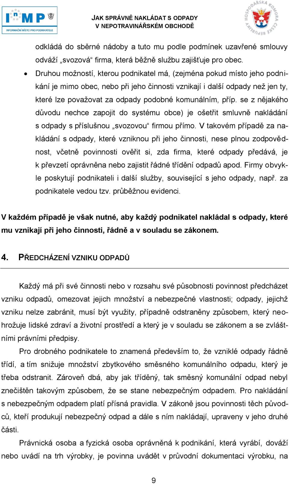 příp. se z nějakého důvodu nechce zapojit do systému obce) je ošetřit smluvně nakládání s odpady s příslušnou svozovou firmou přímo.